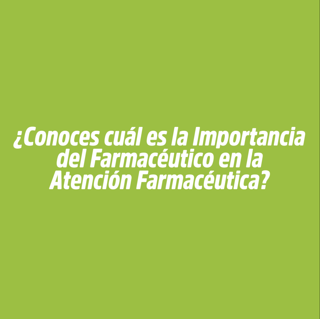 ¿Conoces cuál es la Importancia del Farmacéutico en la Atención Farmacéutica?